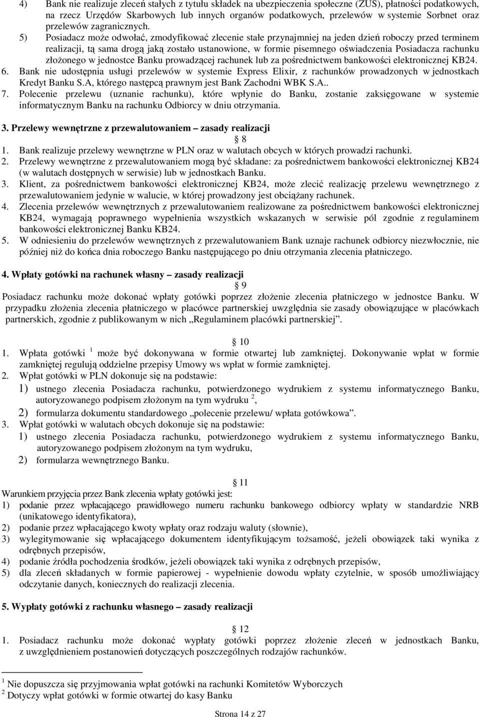 5) Posiadacz moŝe odwołać, zmodyfikować zlecenie stałe przynajmniej na jeden dzień roboczy przed terminem realizacji, tą sama drogą jaką zostało ustanowione, w formie pisemnego oświadczenia