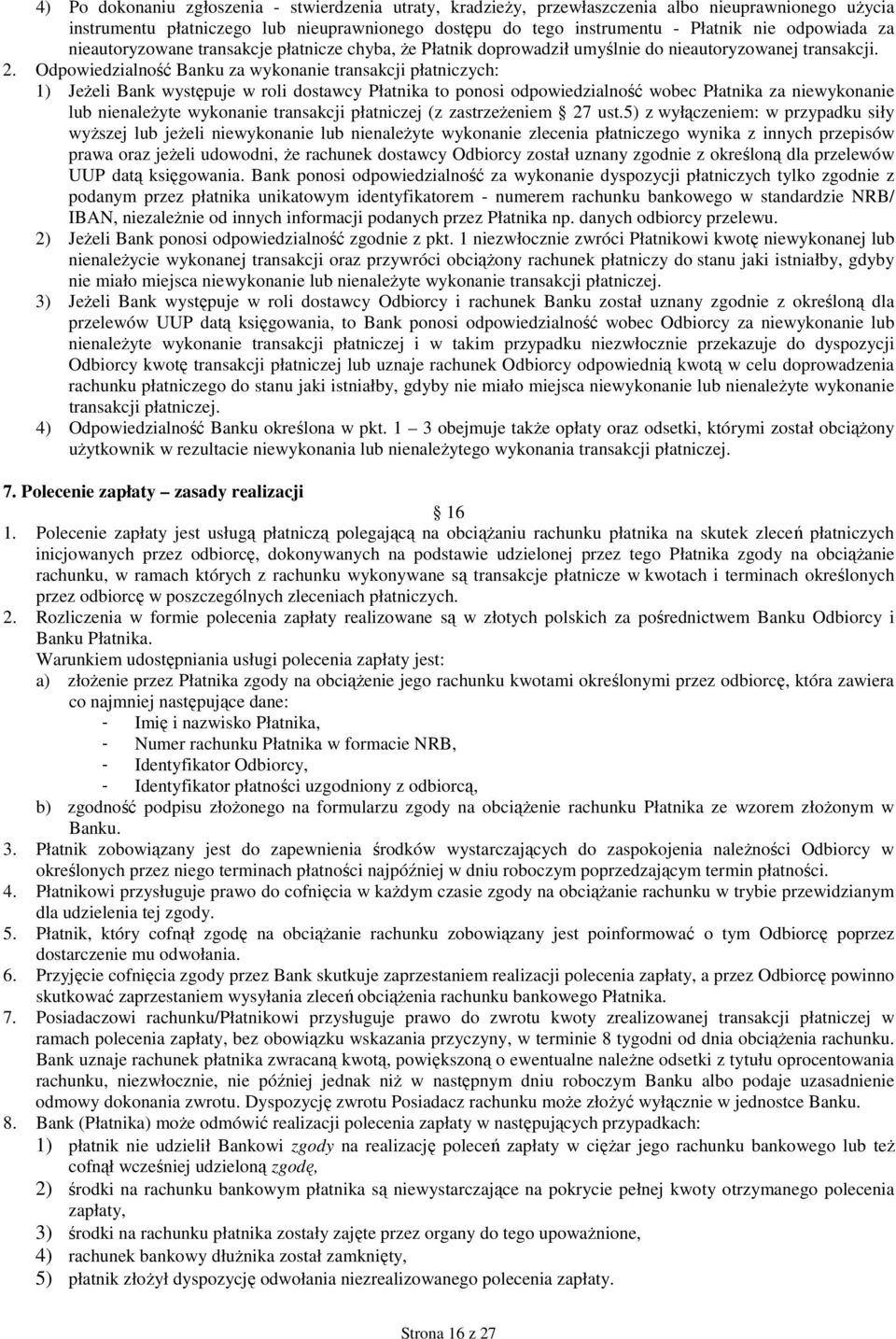 Odpowiedzialność Banku za wykonanie transakcji płatniczych: 1) JeŜeli Bank występuje w roli dostawcy Płatnika to ponosi odpowiedzialność wobec Płatnika za niewykonanie lub nienaleŝyte wykonanie