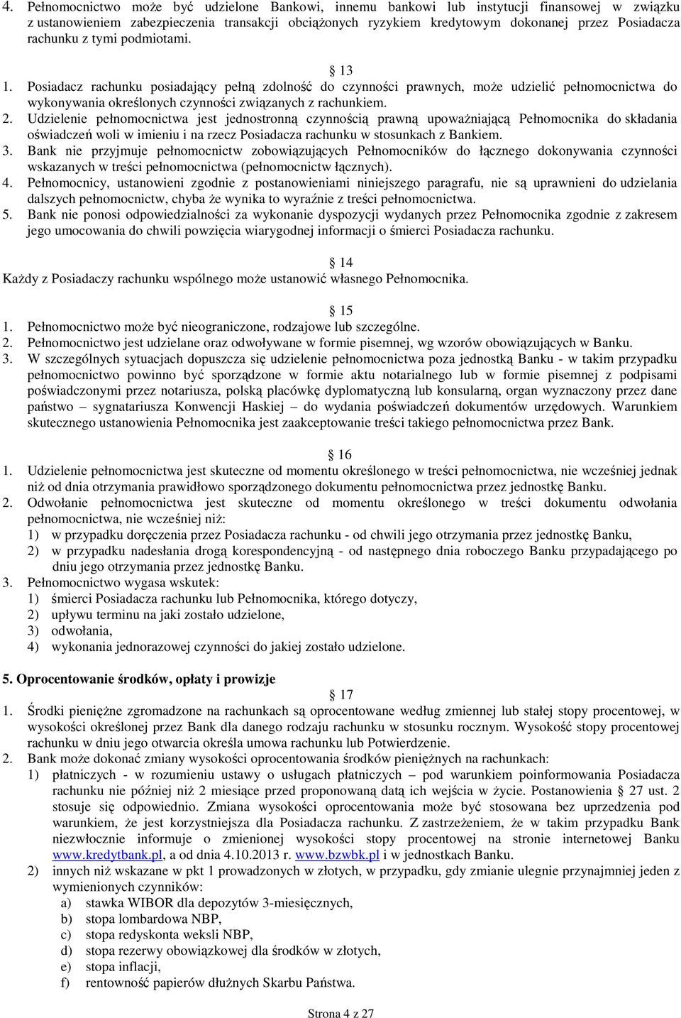 Udzielenie pełnomocnictwa jest jednostronną czynnością prawną upowaŝniającą Pełnomocnika do składania oświadczeń woli w imieniu i na rzecz Posiadacza rachunku w stosunkach z Bankiem. 3.