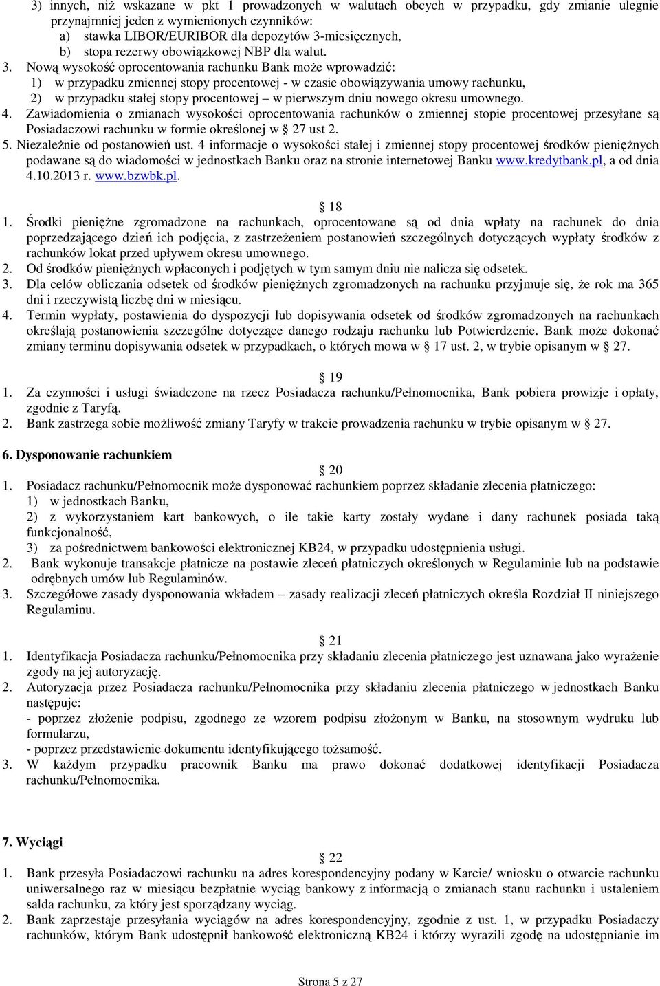 Nową wysokość oprocentowania rachunku Bank moŝe wprowadzić: 1) w przypadku zmiennej stopy procentowej - w czasie obowiązywania umowy rachunku, 2) w przypadku stałej stopy procentowej w pierwszym dniu