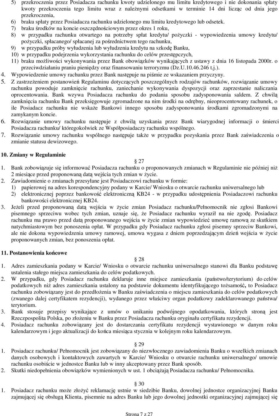 7) braku środków na koncie oszczędnościowym przez okres 1 roku, 8) w przypadku rachunku otwartego na potrzeby spłat kredytu/ poŝyczki - wypowiedzenia umowy kredytu/ poŝyczki, spłacanego/ spłacanej za