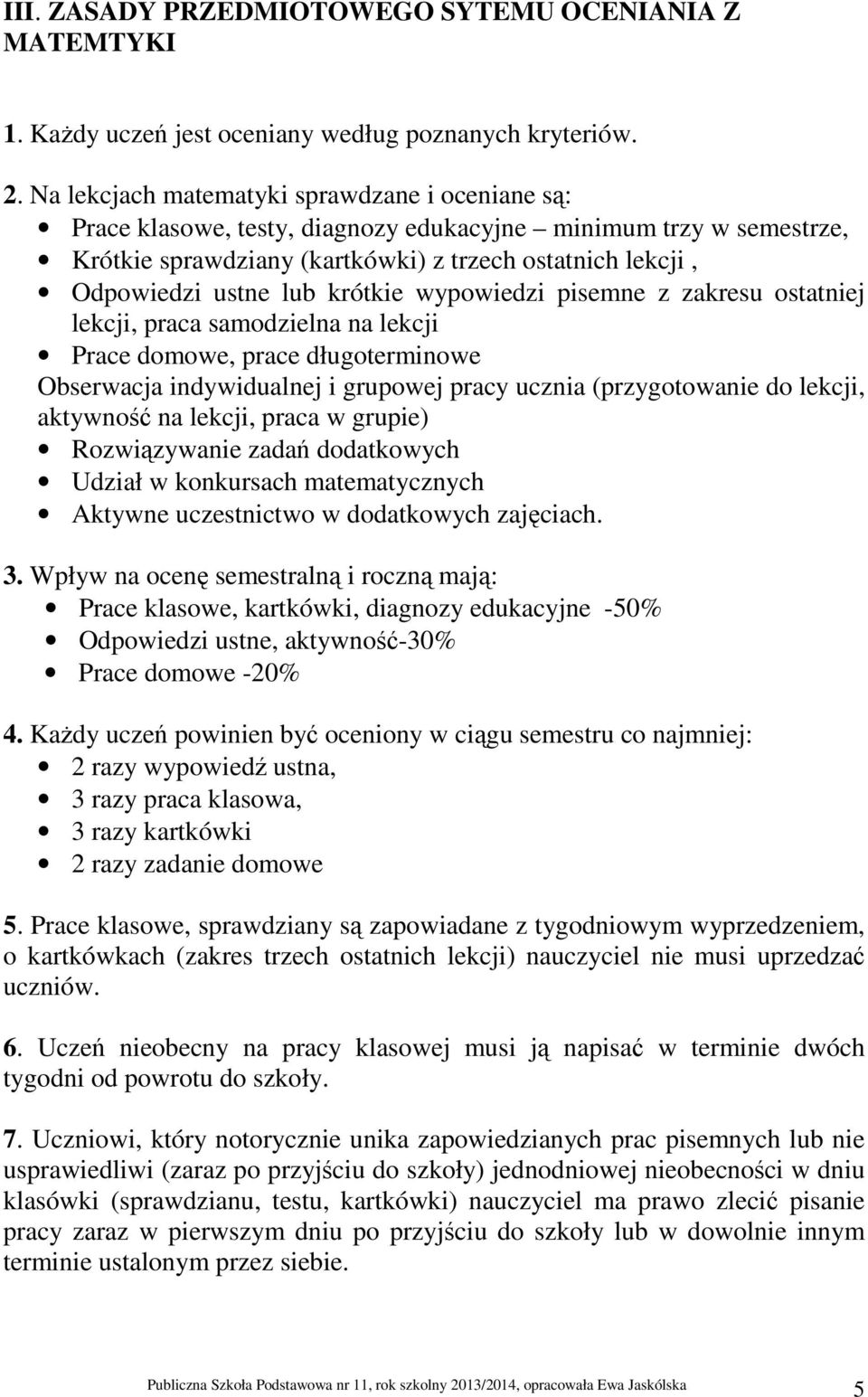 krótkie wypowiedzi pisemne z zakresu ostatniej lekcji, praca samodzielna na lekcji Prace domowe, prace długoterminowe Obserwacja indywidualnej i grupowej pracy ucznia (przygotowanie do lekcji,