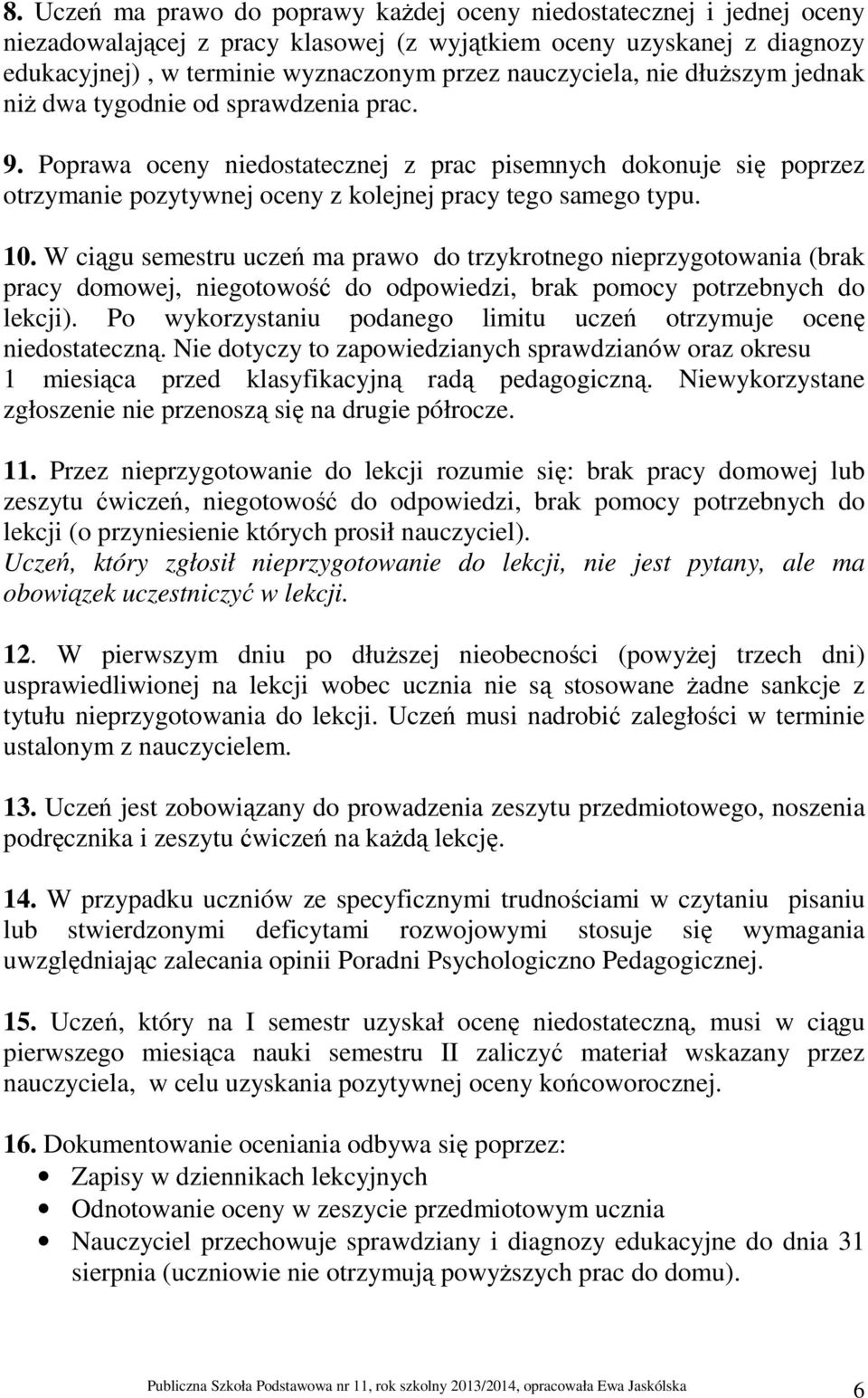 Poprawa oceny niedostatecznej z prac pisemnych dokonuje się poprzez otrzymanie pozytywnej oceny z kolejnej pracy tego samego typu. 10.