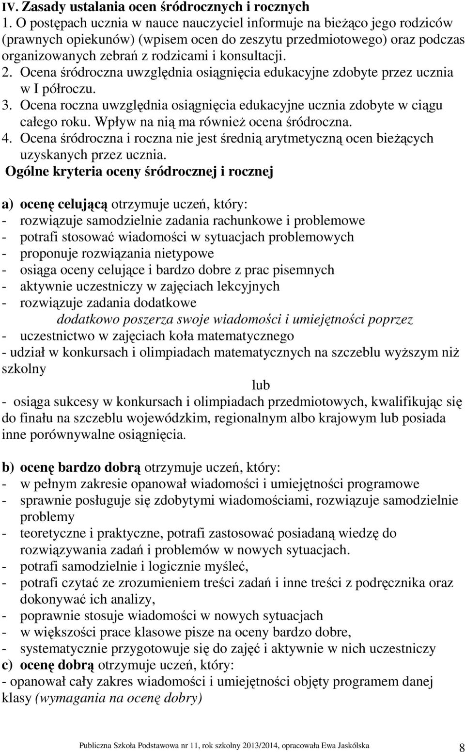 Ocena śródroczna uwzględnia osiągnięcia edukacyjne zdobyte przez ucznia w I półroczu. 3. Ocena roczna uwzględnia osiągnięcia edukacyjne ucznia zdobyte w ciągu całego roku.