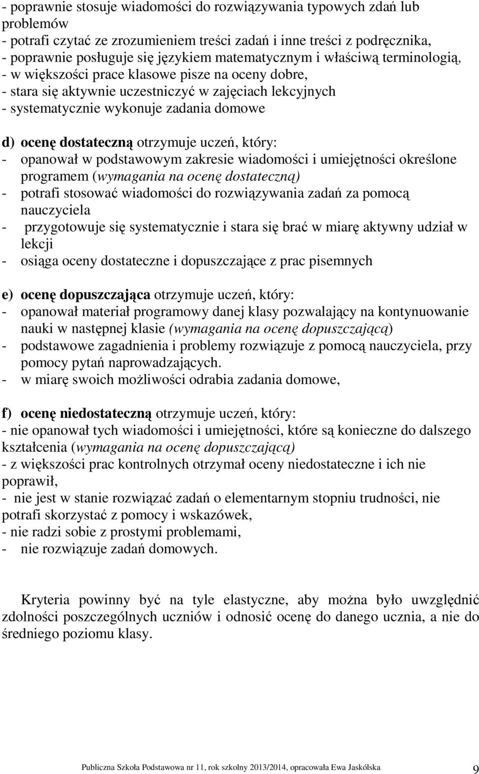 otrzymuje uczeń, który: - opanował w podstawowym zakresie wiadomości i umiejętności określone programem (wymagania na ocenę dostateczną) - potrafi stosować wiadomości do rozwiązywania zadań za pomocą