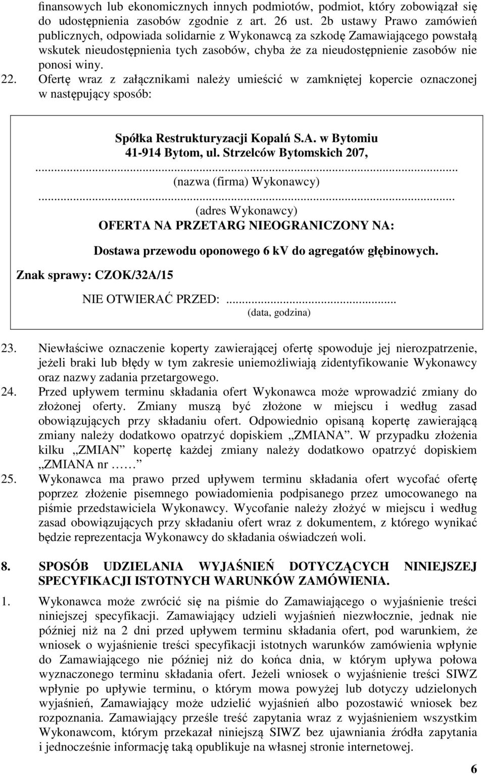 Ofertę wraz z załącznikami należy umieścić w zamkniętej kopercie oznaczonej w następujący sposób: Spółka Restrukturyzacji Kopalń S.A. w Bytomiu 41-914 Bytom, ul. Strzelców Bytomskich 207,.