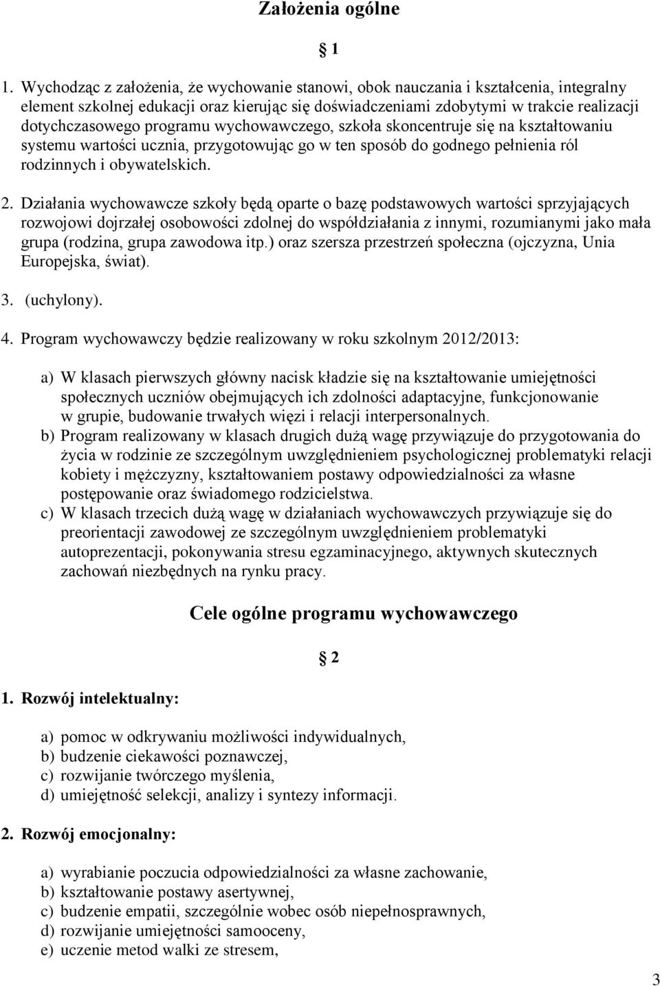 programu wychowawczego, szkoła skoncentruje się na kształtowaniu systemu wartości ucznia, przygotowując go w ten sposób do godnego pełnienia ról rodzinnych i obywatelskich. 2.