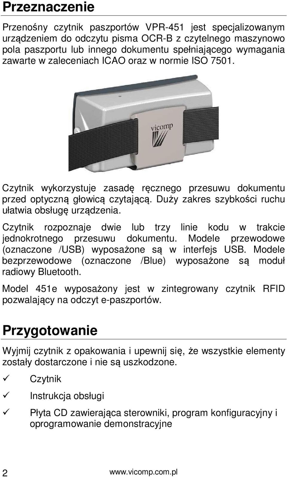 Czytnik rozpoznaje dwie lub trzy linie kodu w trakcie jednokrotnego przesuwu dokumentu. Modele przewodowe (oznaczone /USB) wyposażone są w interfejs USB.