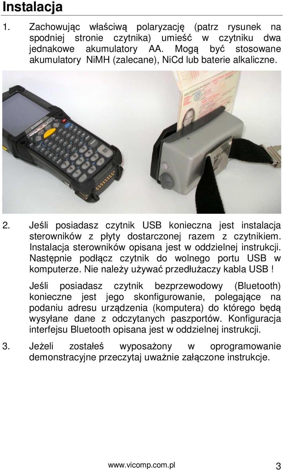 Instalacja sterowników opisana jest w oddzielnej instrukcji. Następnie podłącz czytnik do wolnego portu USB w komputerze. Nie należy używać przedłużaczy kabla USB!