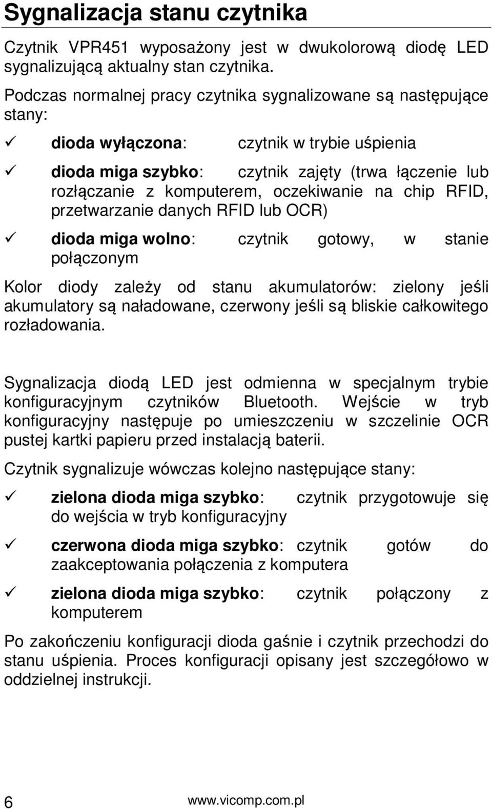 oczekiwanie na chip RFID, przetwarzanie danych RFID lub OCR) dioda miga wolno: czytnik gotowy, w stanie połączonym Kolor diody zależy od stanu akumulatorów: zielony jeśli akumulatory są naładowane,