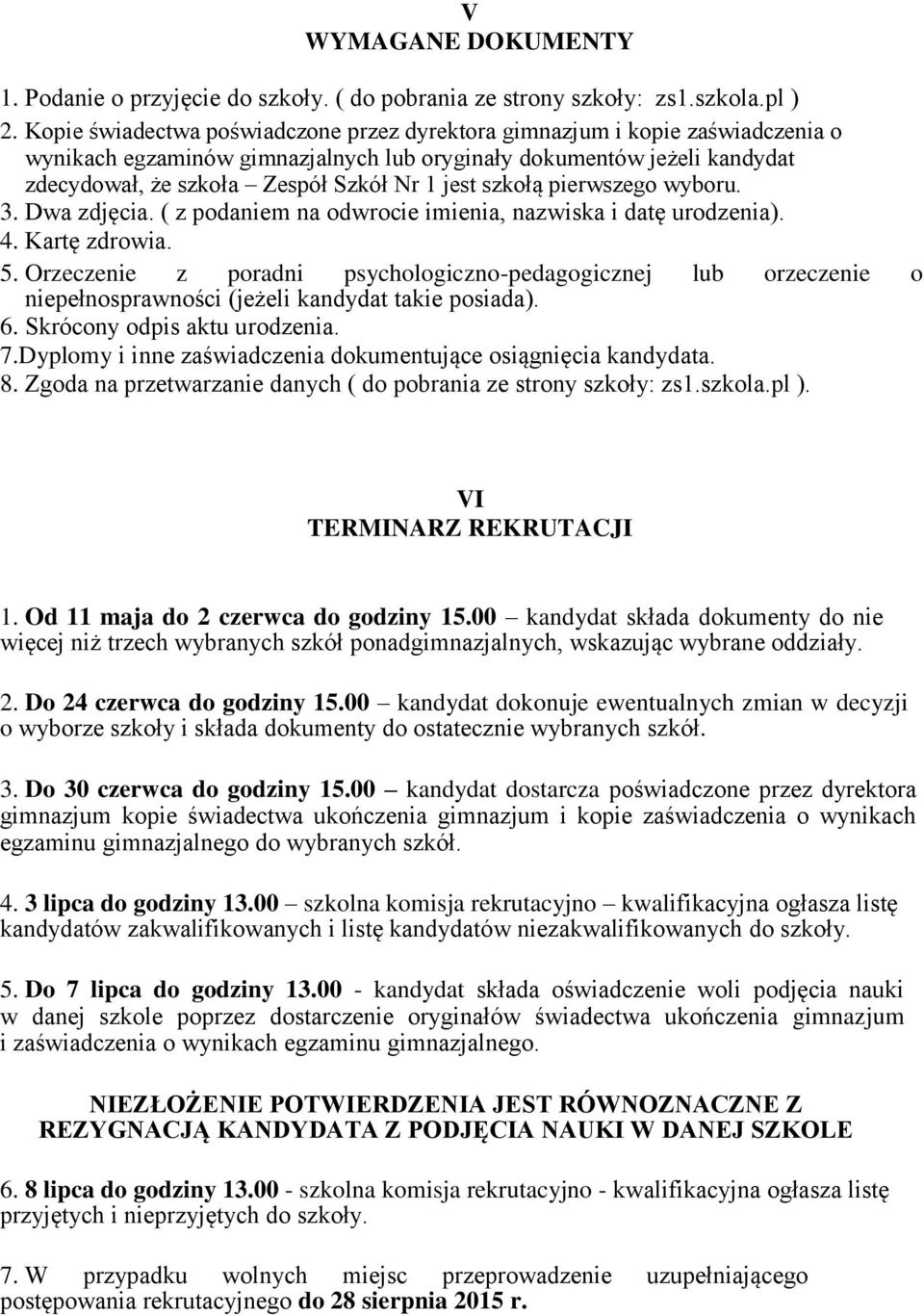 szkołą pierwszego wyboru. 3. Dwa zdjęcia. ( z podaniem na odwrocie imienia, nazwiska i datę urodzenia). 4. Kartę zdrowia. 5.