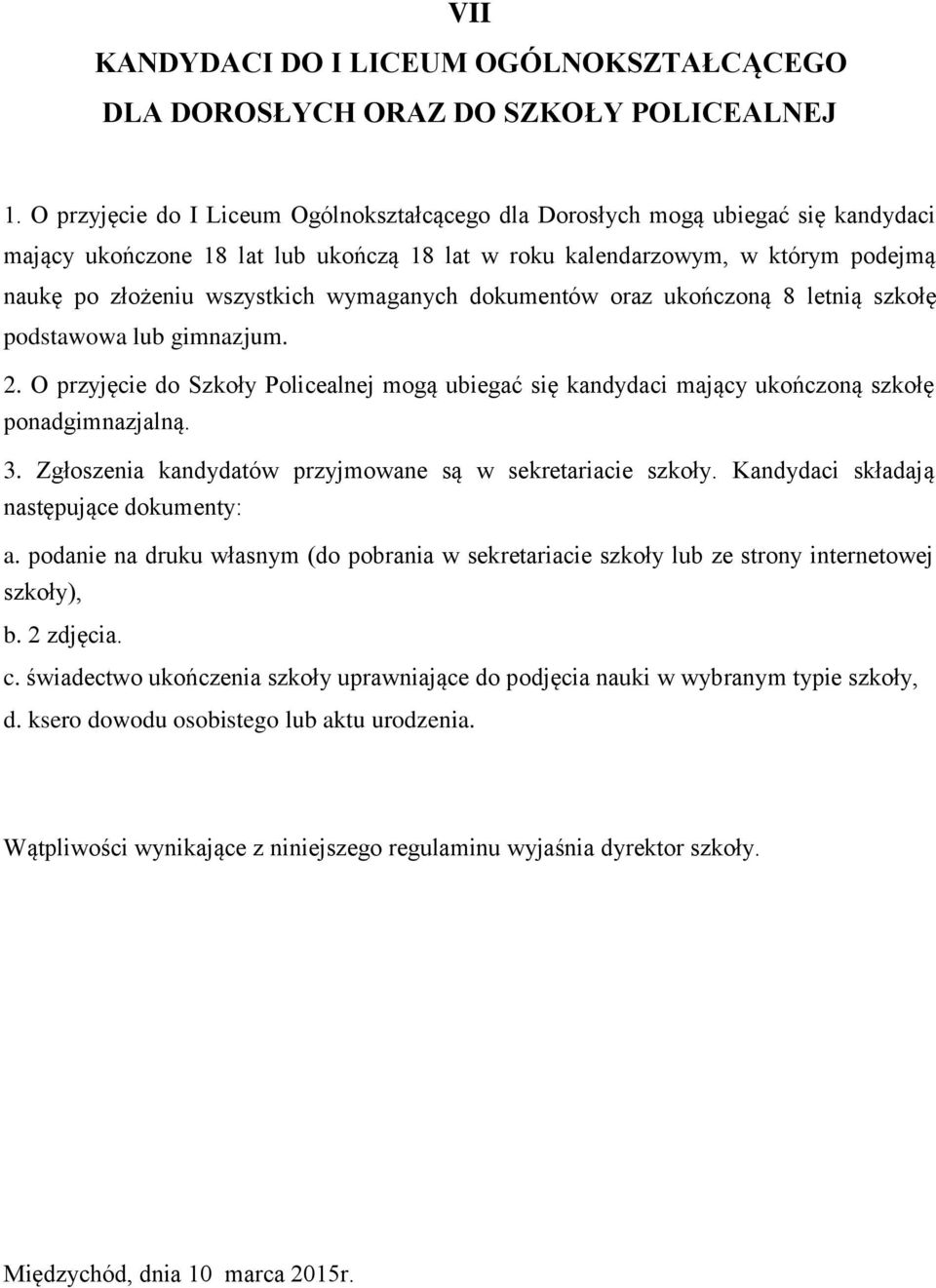 wymaganych dokumentów oraz ukończoną 8 letnią szkołę podstawowa lub gimnazjum. 2. O przyjęcie do Szkoły Policealnej mogą ubiegać się kandydaci mający ukończoną szkołę ponadgimnazjalną. 3.