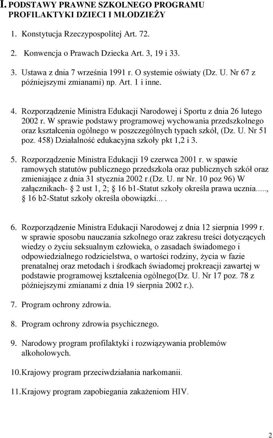 W sprawie podstawy programowej wychowania przedszkolnego oraz kształcenia ogólnego w poszczególnych typach szkół, (Dz. U. Nr 51 poz. 458) Działalność edukacyjna szkoły pkt 1,2 i 3. 5. Rozporządzenie Ministra Edukacji 19 czerwca 2001 r.