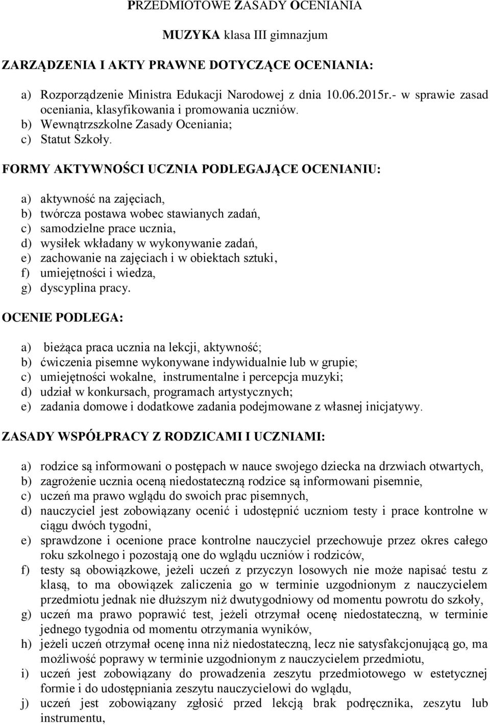 FORMY AKTYWNOŚCI UCZNIA PODLEGAJĄCE OCENIANIU: a) aktywność na zajęciach, b) twórcza postawa wobec stawianych zadań, c) samodzielne prace ucznia, d) wysiłek wkładany w wykonywanie zadań, e)