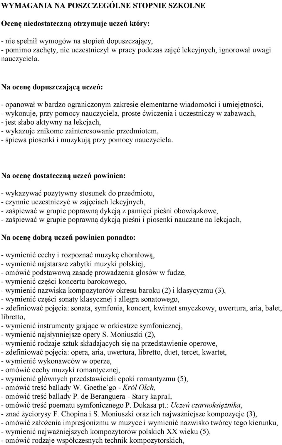 Na ocenę dopuszczającą uczeń: - opanował w bardzo ograniczonym zakresie elementarne wiadomości i umiejętności, - wykonuje, przy pomocy nauczyciela, proste ćwiczenia i uczestniczy w zabawach, - jest