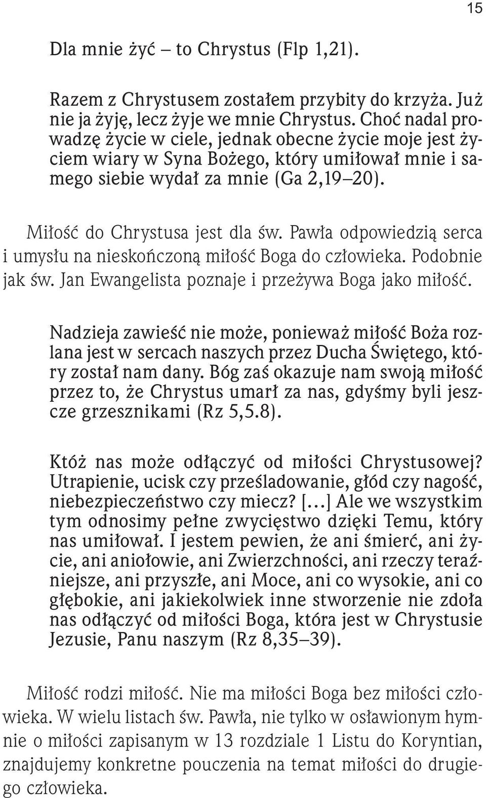 Pawła odpowiedzią serca i umysłu na nieskończoną miłość Boga do człowieka. Podobnie jak św. Jan Ewangelista poznaje i przeżywa Boga jako miłość.