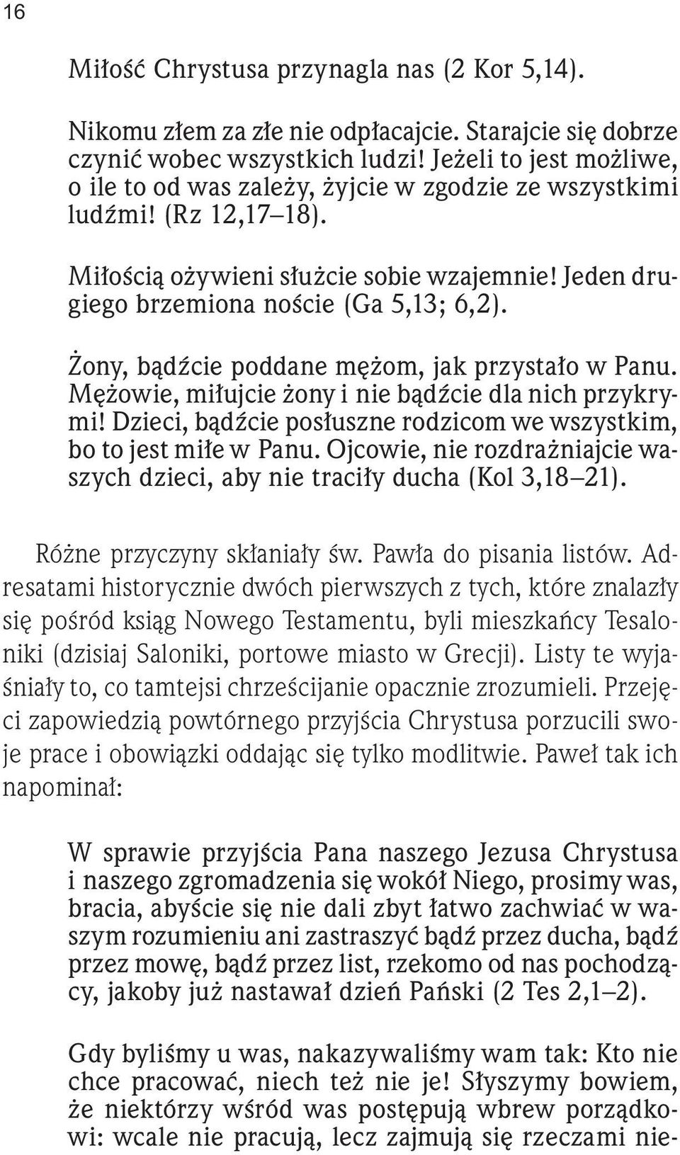 Żony, bądźcie poddane mężom, jak przystało w Panu. Mężowie, miłujcie żony i nie bądźcie dla nich przykrymi! Dzieci, bądźcie posłuszne rodzicom we wszystkim, bo to jest miłe w Panu.