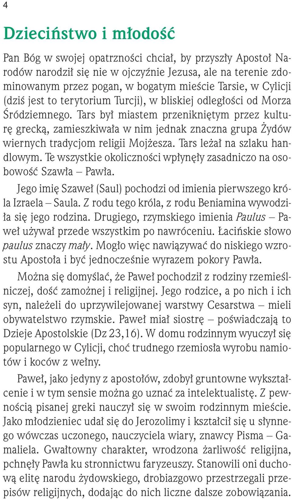 Tars był miastem przenikniętym przez kulturę grecką, zamieszkiwała w nim jednak znaczna grupa Żydów wiernych tradycjom religii Mojżesza. Tars leżał na szlaku handlowym.