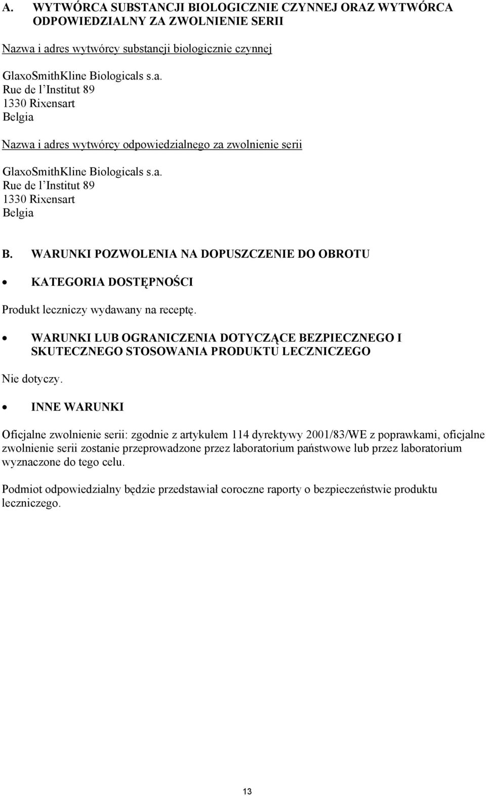 a. Rue de l Institut 89 1330 Rixensart Belgia B. WARUNKI POZWOLENIA NA DOPUSZCZENIE DO OBROTU KATEGORIA DOST-PNO"CI Produkt leczniczy wydawany na recept%.