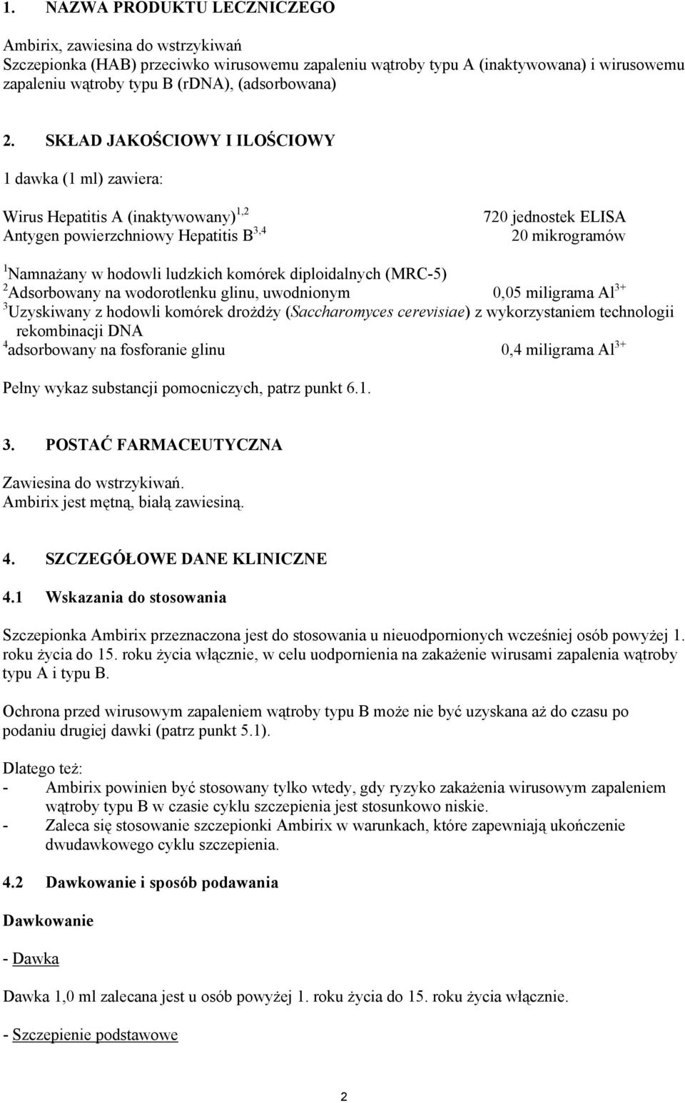 AD JAKO"CIOWY I ILO"CIOWY 1 dawka (1 ml) zawiera: Wirus Hepatitis A (inaktywowany) 1,2 Antygen powierzchniowy Hepatitis B 3,4 720 jednostek ELISA 20 mikrogramów 1 Namna#any w hodowli ludzkich komórek