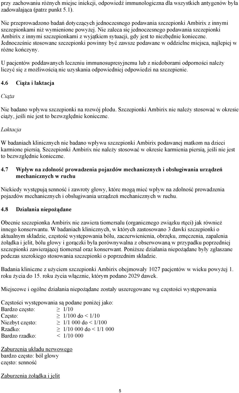 Nie zaleca si% jednoczesnego podawania szczepionki Ambirix z innymi szczepionkami z wyj"tkiem sytuacji, gdy jest to niezb%dnie konieczne.