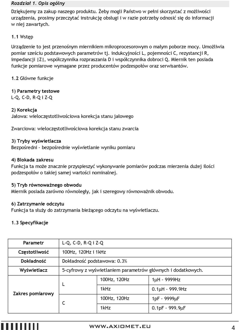 1 Wstęp Urządzenie to jest przenośnym miernikiem mikroprocesorowym o małym poborze mocy. Umożliwia pomiar sześciu podstawowych parametrów tj.