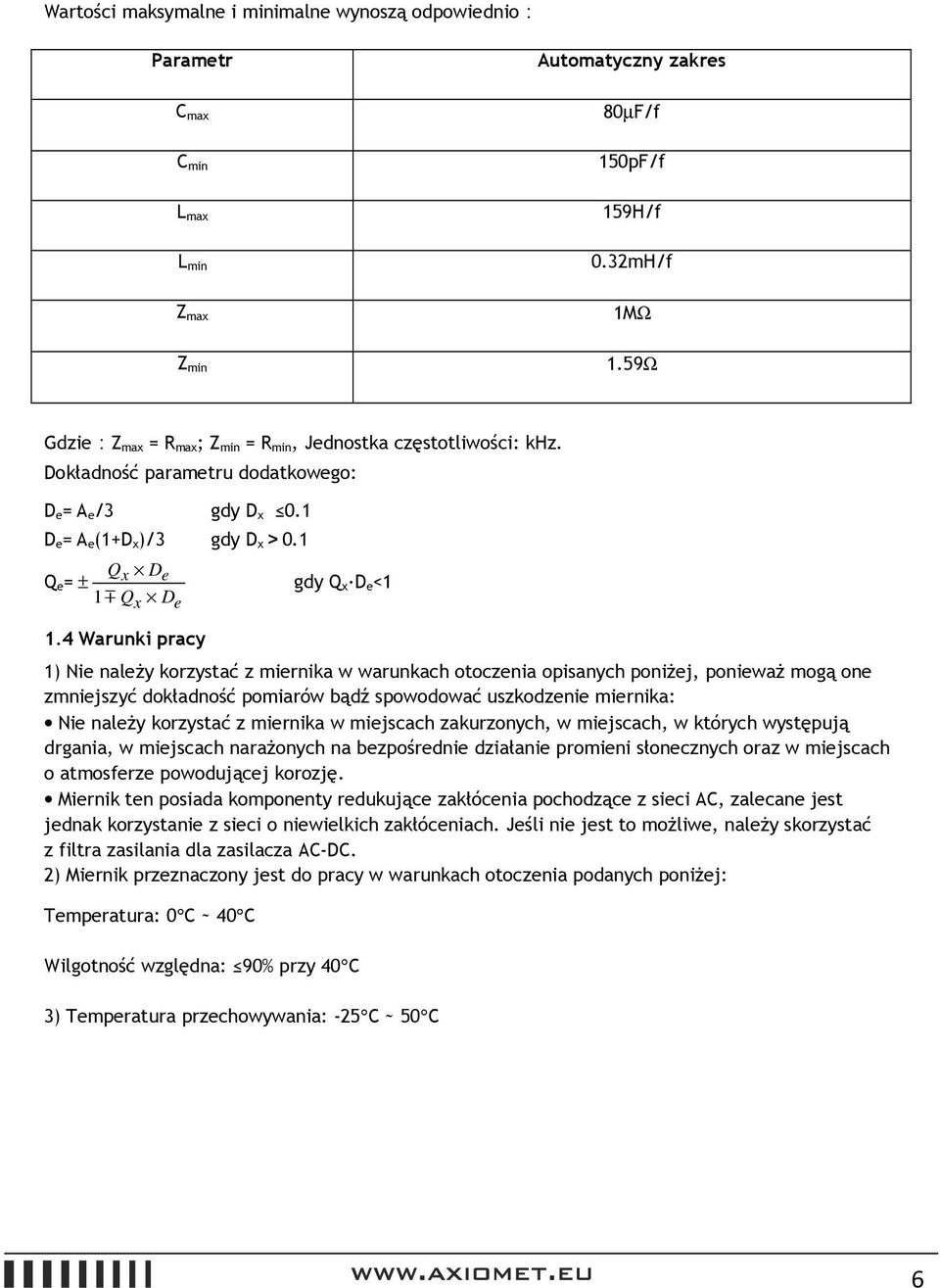 4 Warunki pracy 1) Nie należy korzystać z miernika w warunkach otoczenia opisanych poniżej, ponieważ mogą one zmniejszyć dokładność pomiarów bądź spowodować uszkodzenie miernika: Nie należy korzystać