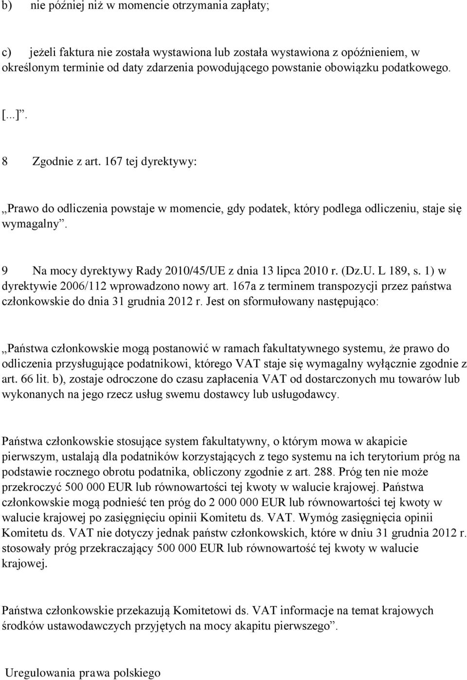 9 Na mocy dyrektywy Rady 2010/45/UE z dnia 13 lipca 2010 r. (Dz.U. L 189, s. 1) w dyrektywie 2006/112 wprowadzono nowy art.