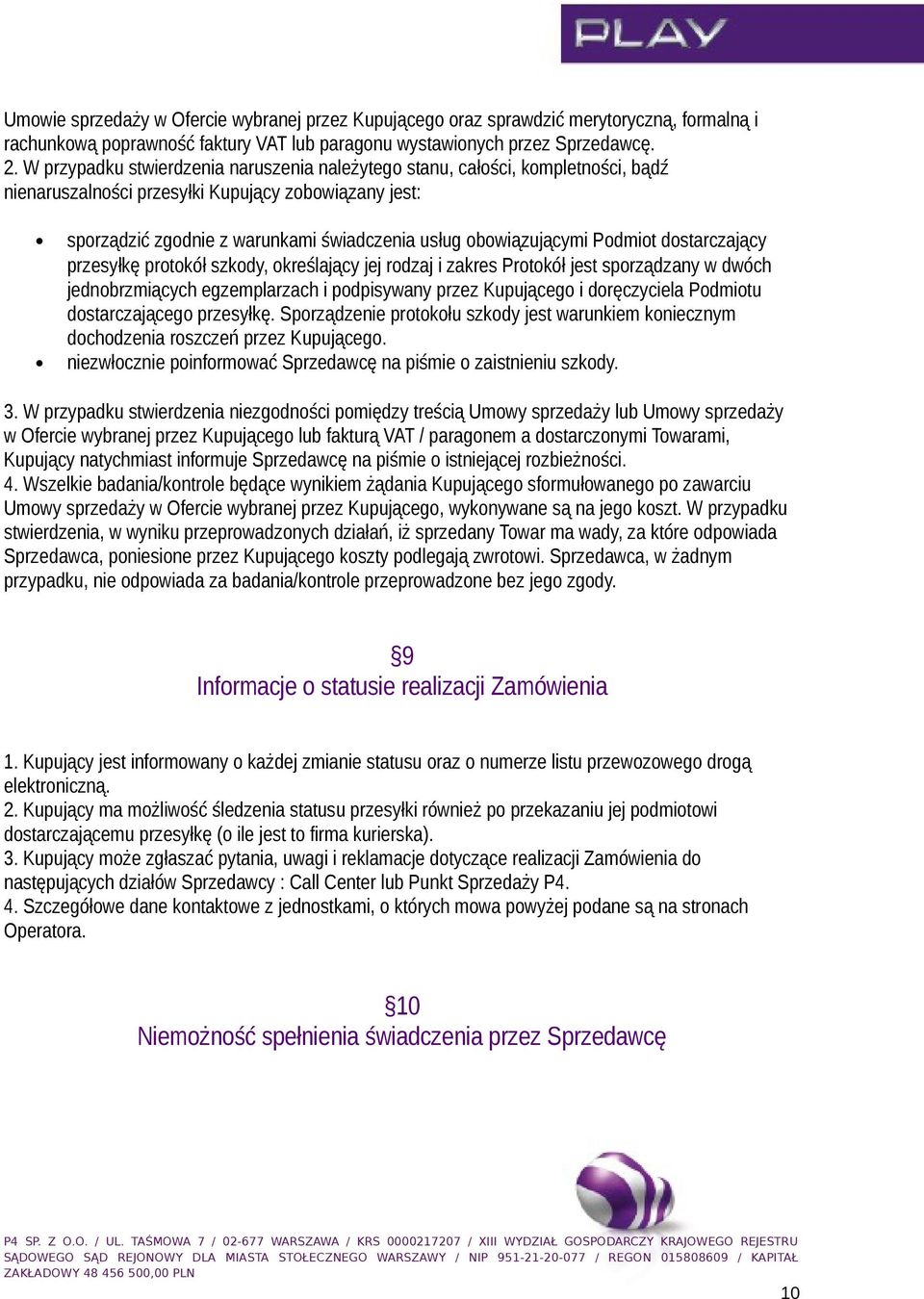 Podmiot dostarczający przesyłkę protokół szkody, określający jej rodzaj i zakres Protokół jest sporządzany w dwóch jednobrzmiących egzemplarzach i podpisywany przez Kupującego i doręczyciela Podmiotu