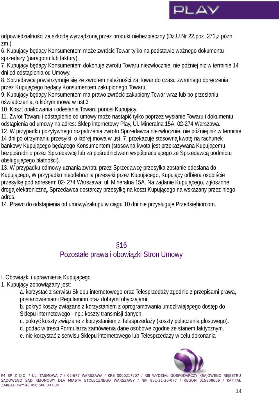 Kupujący będący Konsumentem dokonuje zwrotu Towaru niezwłocznie, nie później niż w terminie 14 dni od odstąpienia od Umowy. 8.