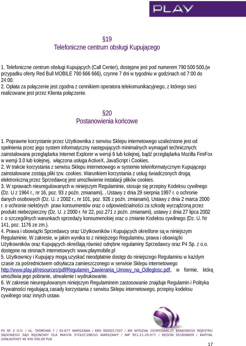 :00. 2. Opłata za połączenie jest zgodna z cennikiem operatora telekomunikacyjnego, z którego sieci realizowane jest przez Klienta połączenie. 20 Postanowienia końcowe 1.