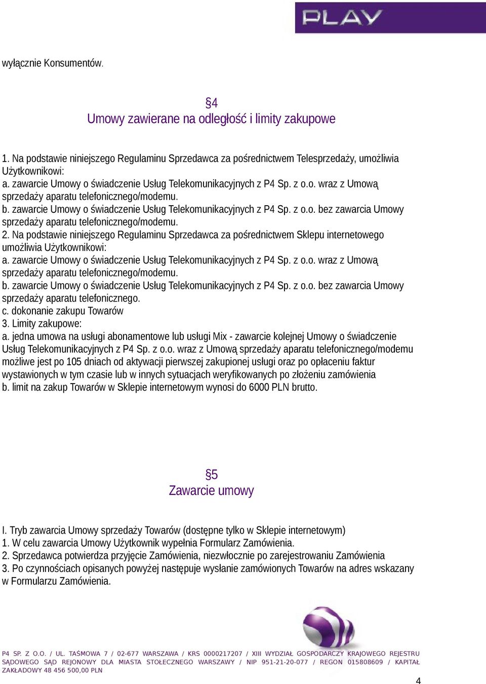 2. Na podstawie niniejszego Regulaminu Sprzedawca za pośrednictwem Sklepu internetowego umożliwia Użytkownikowi: a. zawarcie Umowy o świadczenie Usług Telekomunikacyjnych z P4 Sp. z o.o. wraz z Umową sprzedaży aparatu telefonicznego/modemu.