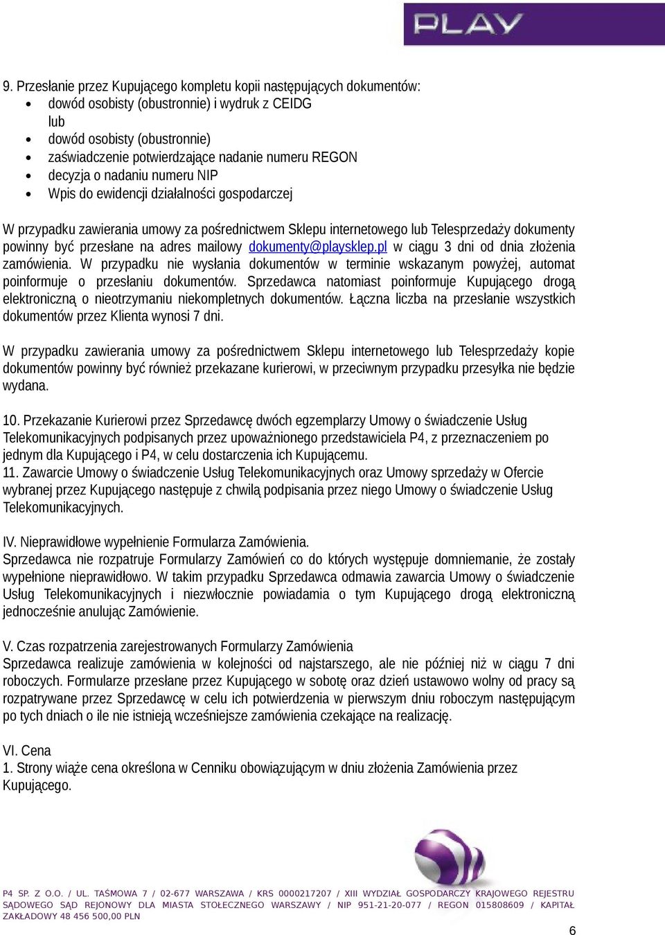 adres mailowy dokumenty@playsklep.pl w ciągu 3 dni od dnia złożenia zamówienia. W przypadku nie wysłania dokumentów w terminie wskazanym powyżej, automat poinformuje o przesłaniu dokumentów.