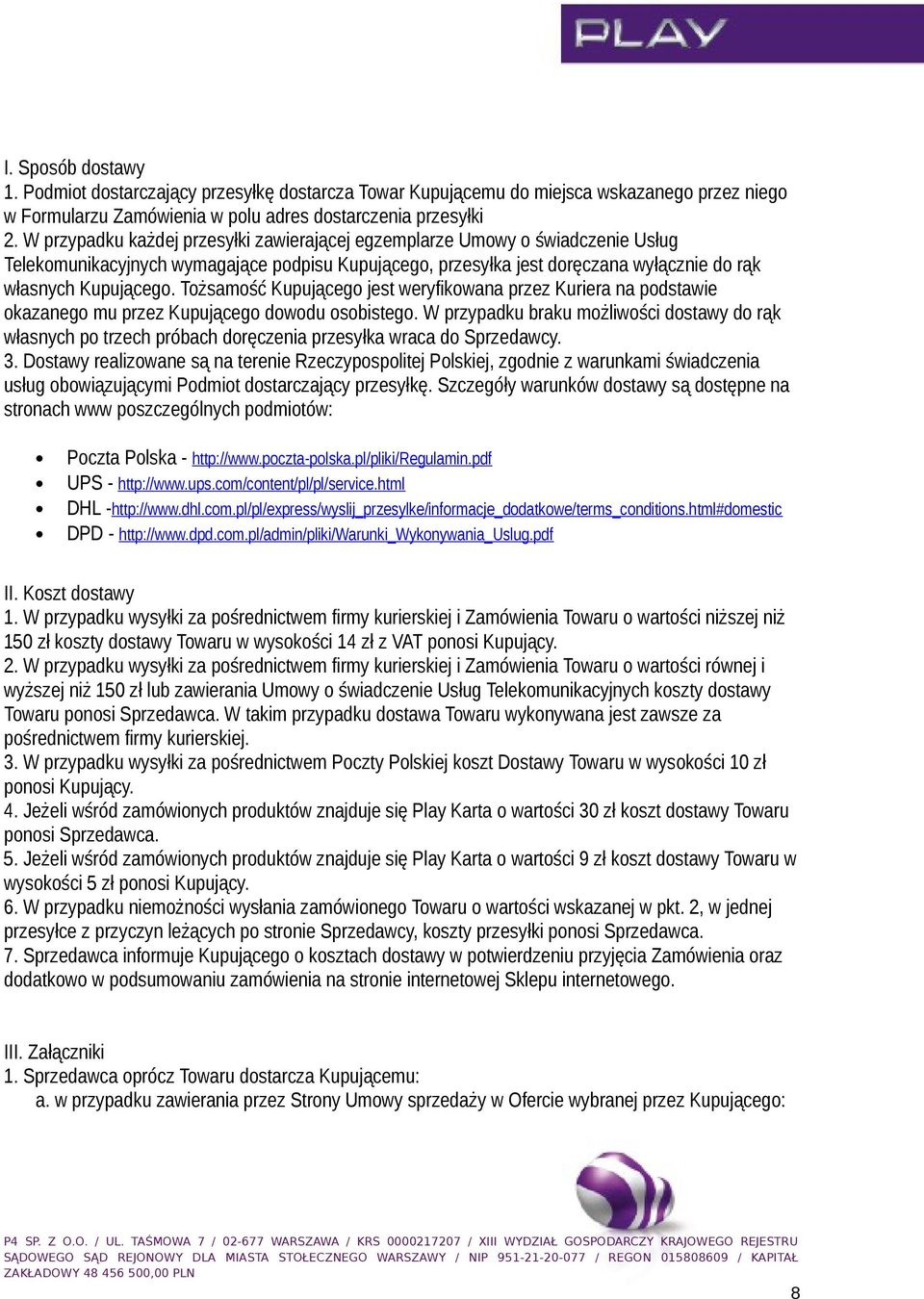 Tożsamość Kupującego jest weryfikowana przez Kuriera na podstawie okazanego mu przez Kupującego dowodu osobistego.