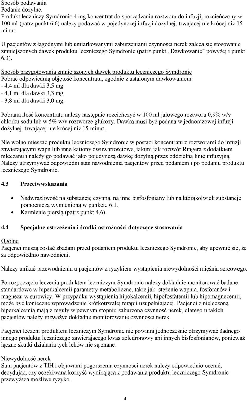 U pacjentów z łagodnymi lub umiarkowanymi zaburzeniami czynności nerek zaleca się stosowanie zmniejszonych dawek produktu leczniczego Symdronic (patrz punkt Dawkowanie powyżej i punkt 6.3).