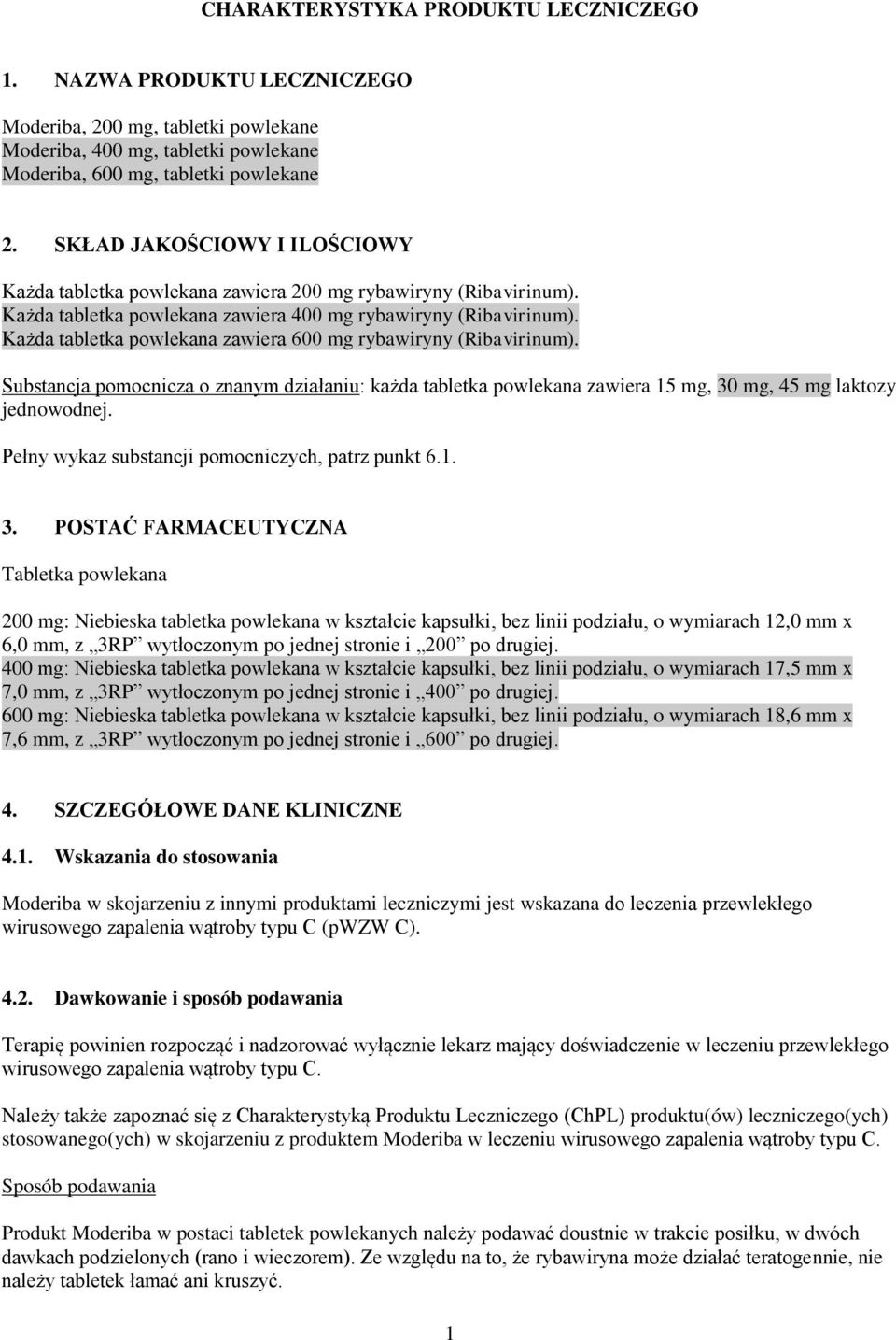 Każda tabletka powlekana zawiera 600 mg rybawiryny (Ribavirinum). Substancja pomocnicza o znanym działaniu: każda tabletka powlekana zawiera 15 mg, 30 mg, 45 mg laktozy jednowodnej.