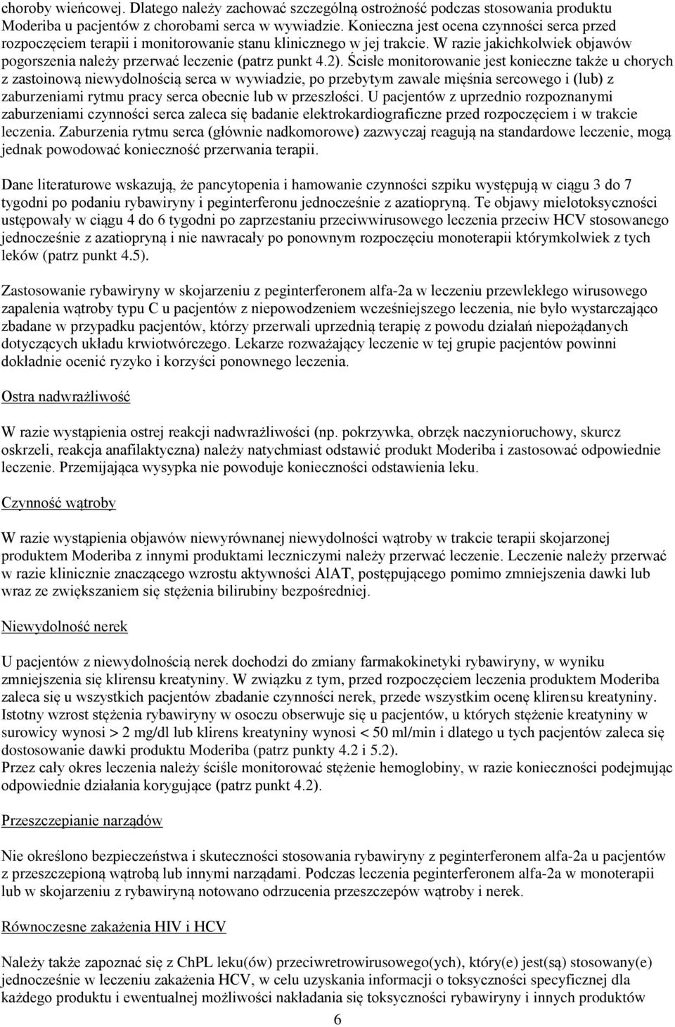 Ścisłe monitorowanie jest konieczne także u chorych z zastoinową niewydolnością serca w wywiadzie, po przebytym zawale mięśnia sercowego i (lub) z zaburzeniami rytmu pracy serca obecnie lub w