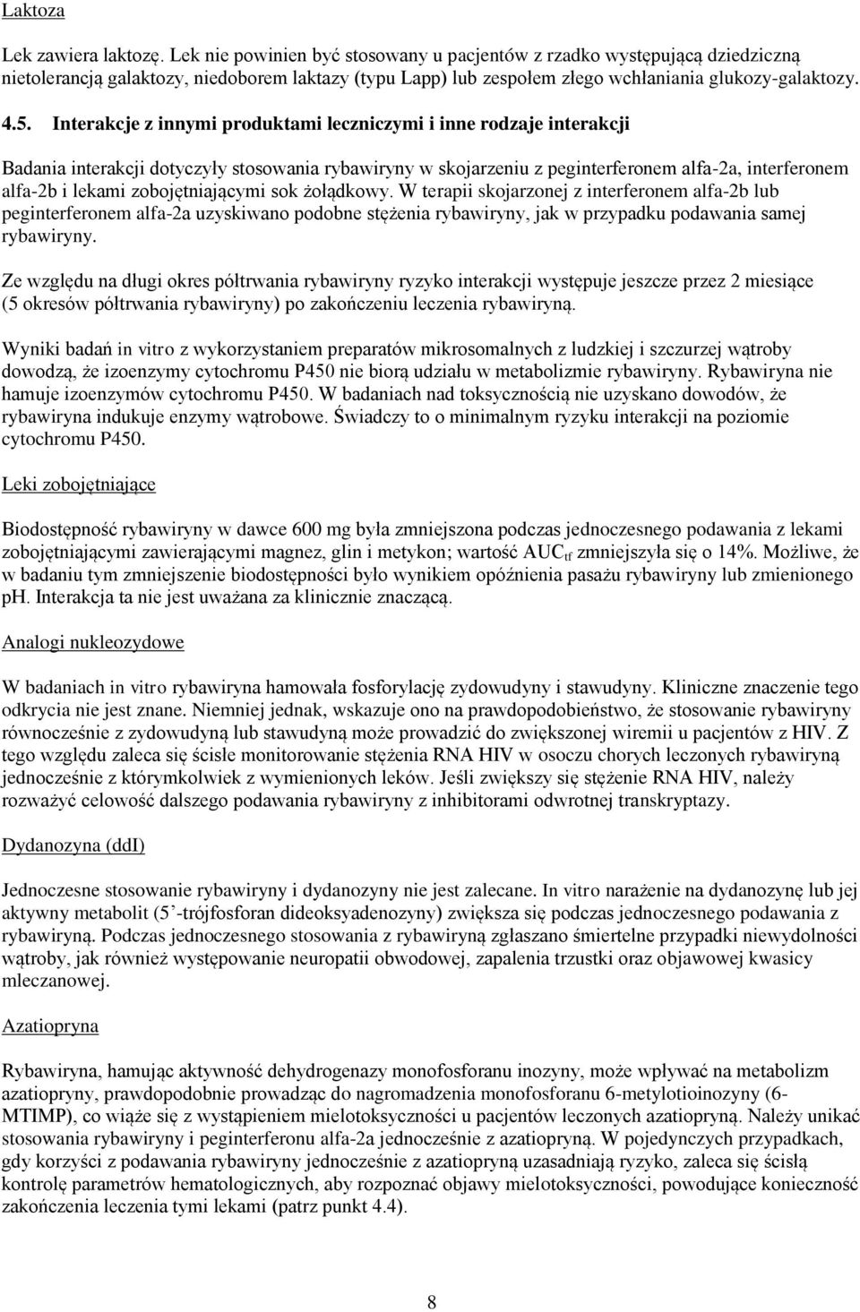 Interakcje z innymi produktami leczniczymi i inne rodzaje interakcji Badania interakcji dotyczyły stosowania rybawiryny w skojarzeniu z peginterferonem alfa-2a, interferonem alfa-2b i lekami