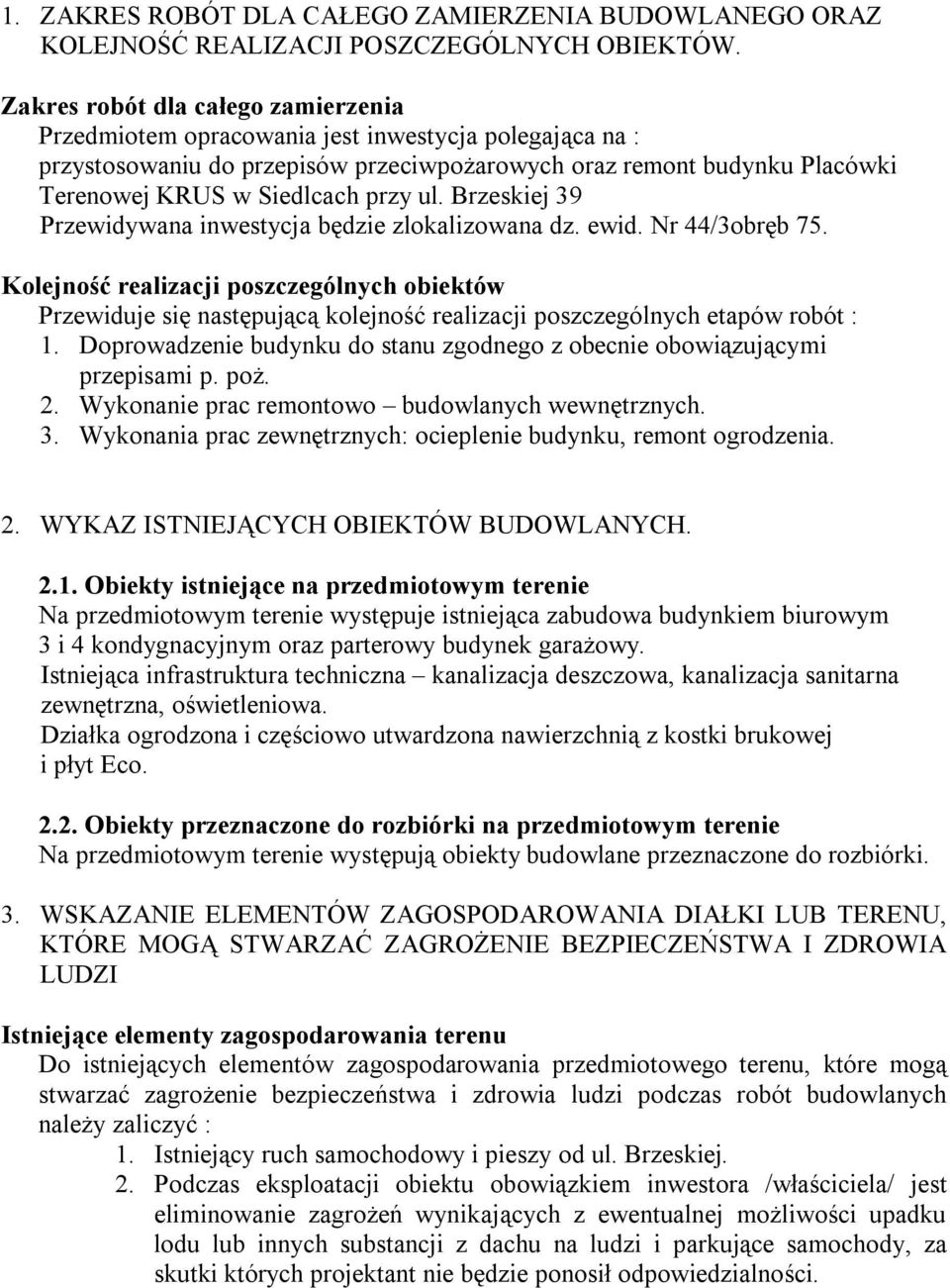 ul. Brzeskiej 39 Przewidywana inwestycja będzie zlokalizowana dz. ewid. Nr 44/3obręb 75.