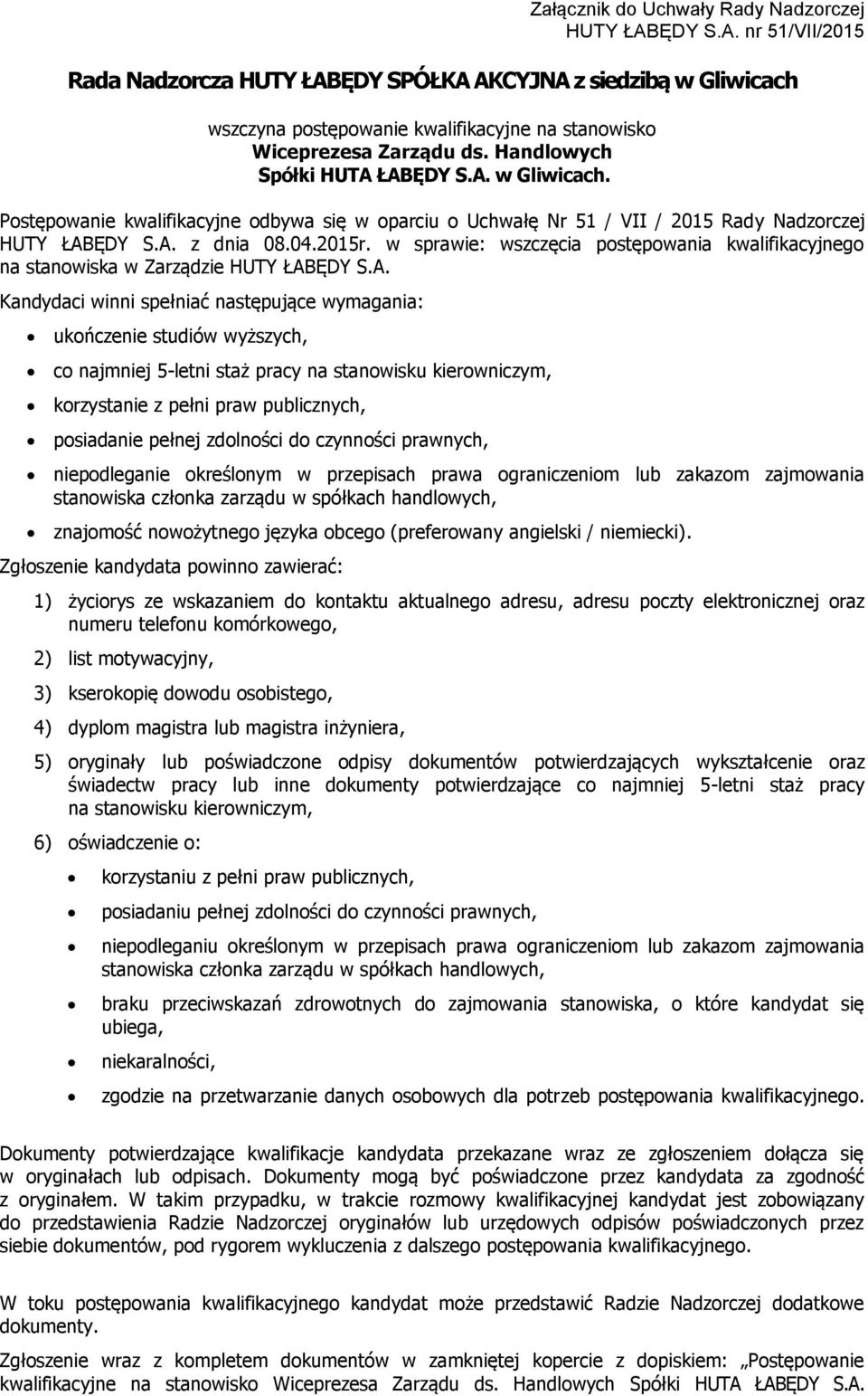 najmniej 5-letni staż pracy na stanowisku kierowniczym, korzystanie z pełni praw publicznych, posiadanie pełnej zdolności do czynności prawnych, niepodleganie określonym w przepisach prawa