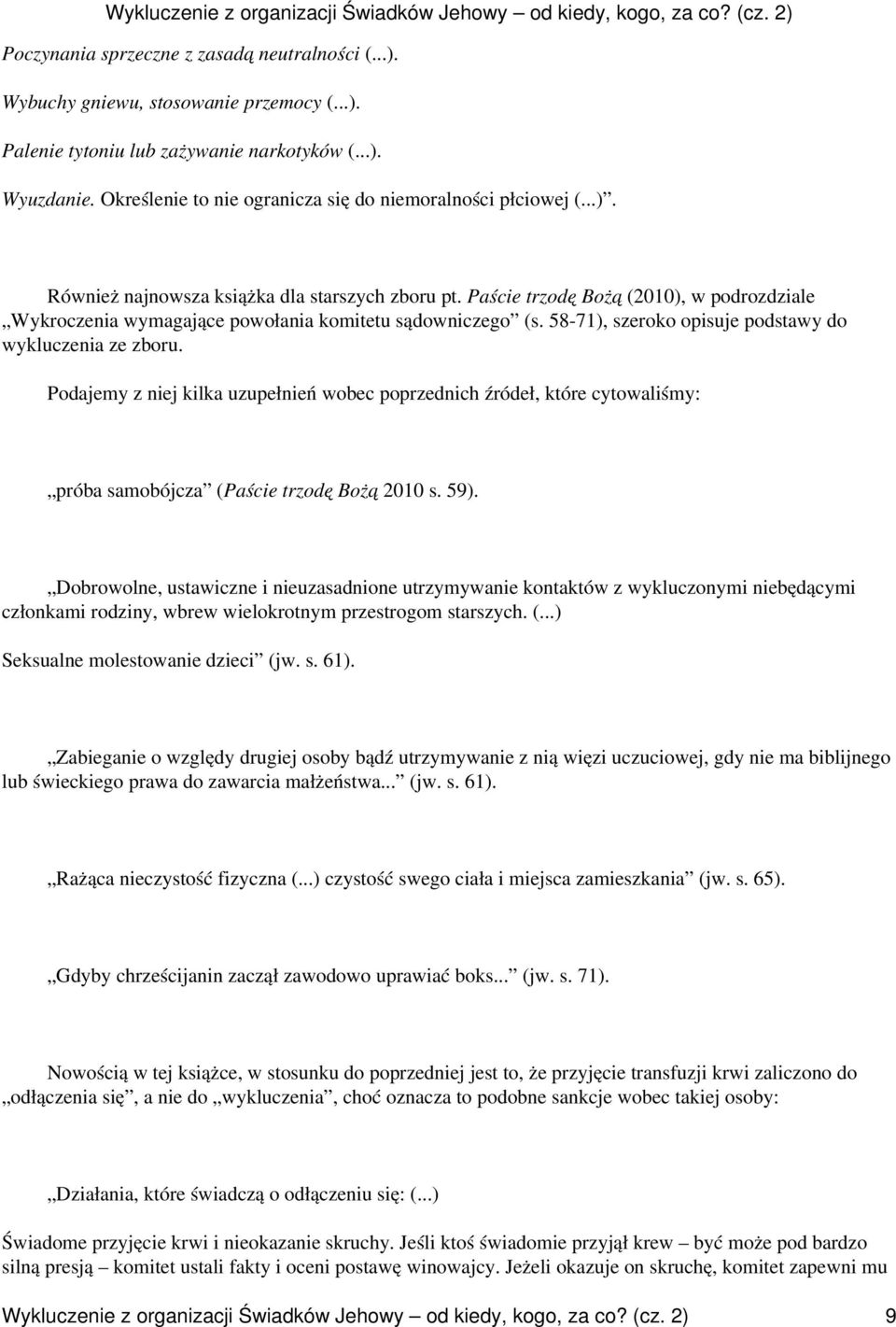 Paście trzodę Bożą (2010), w podrozdziale Wykroczenia wymagające powołania komitetu sądowniczego (s. 58-71), szeroko opisuje podstawy do wykluczenia ze zboru.