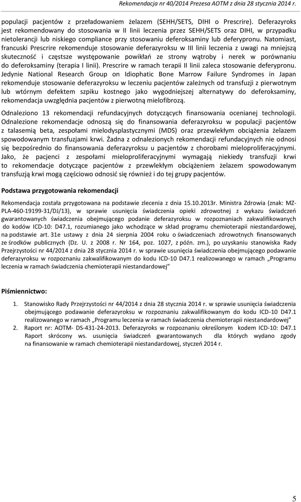 Natomiast, francuski Prescrire rekomenduje stosowanie deferazyroksu w III linii leczenia z uwagi na mniejszą skuteczność i częstsze występowanie powikłań ze strony wątroby i nerek w porównaniu do