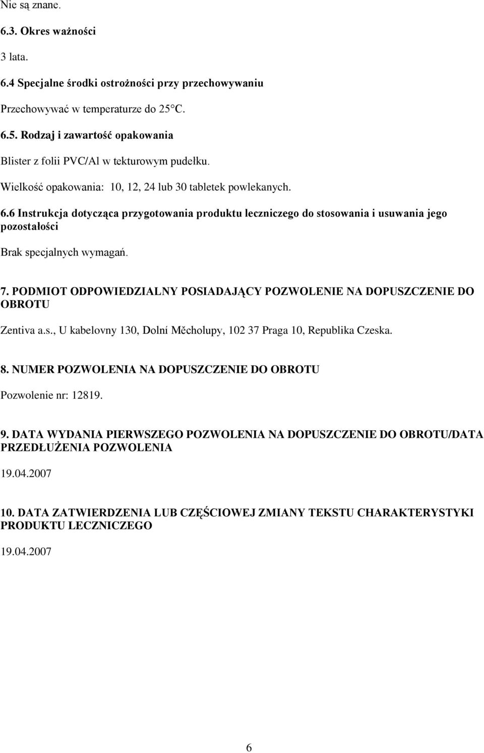 7. PODMIOT ODPOWIEDZIALNY POSIADAJĄCY POZWOLENIE NA DOPUSZCZENIE DO OBROTU Zentiva a.s., U kabelovny 130, Dolní Měcholupy, 102 37 Praga 10, Republika Czeska. 8.