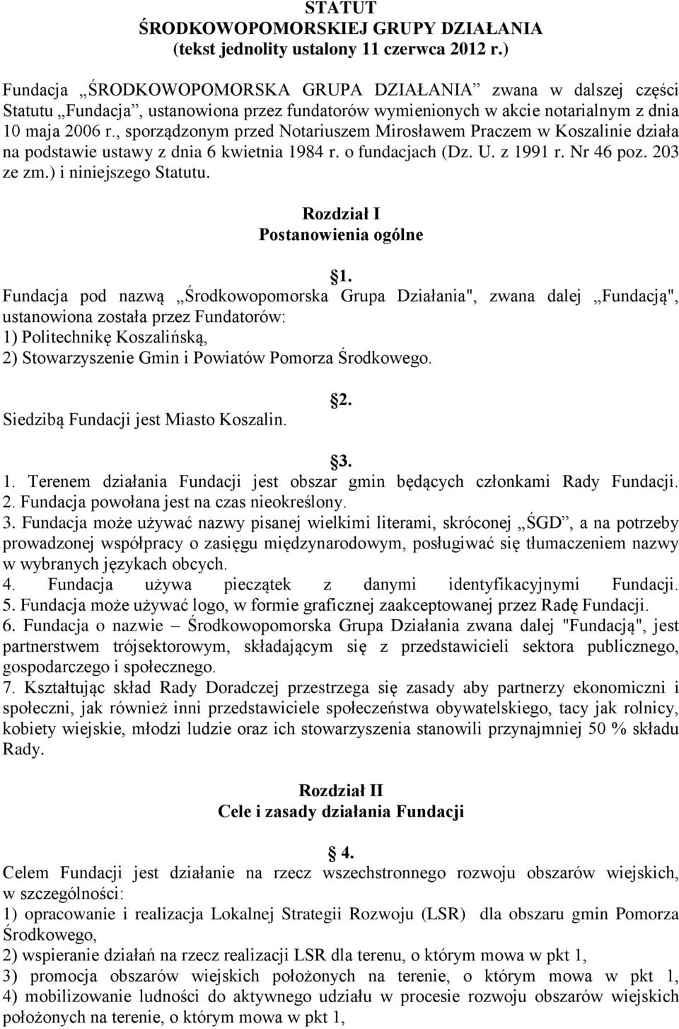 , sporządzonym przed Notariuszem Mirosławem Praczem w Koszalinie działa na podstawie ustawy z dnia 6 kwietnia 1984 r. o fundacjach (Dz. U. z 1991 r. Nr 46 poz. 203 ze zm.) i niniejszego Statutu.