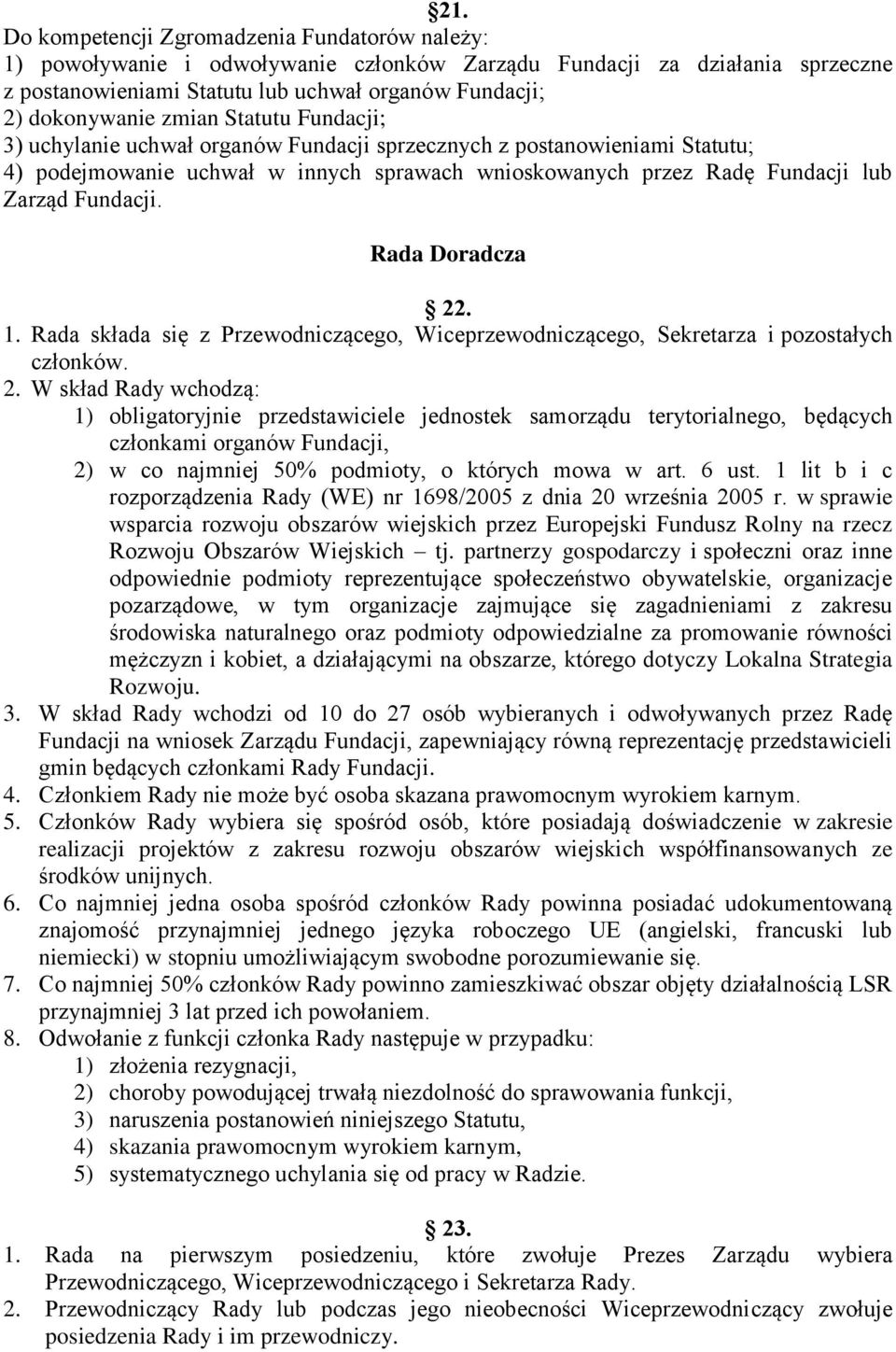 Rada Doradcza 22. 1. Rada składa się z Przewodniczącego, Wiceprzewodniczącego, Sekretarza i pozostałych członków. 2. W skład Rady wchodzą: 1) obligatoryjnie przedstawiciele jednostek samorządu terytorialnego, będących członkami organów Fundacji, 2) w co najmniej 50% podmioty, o których mowa w art.