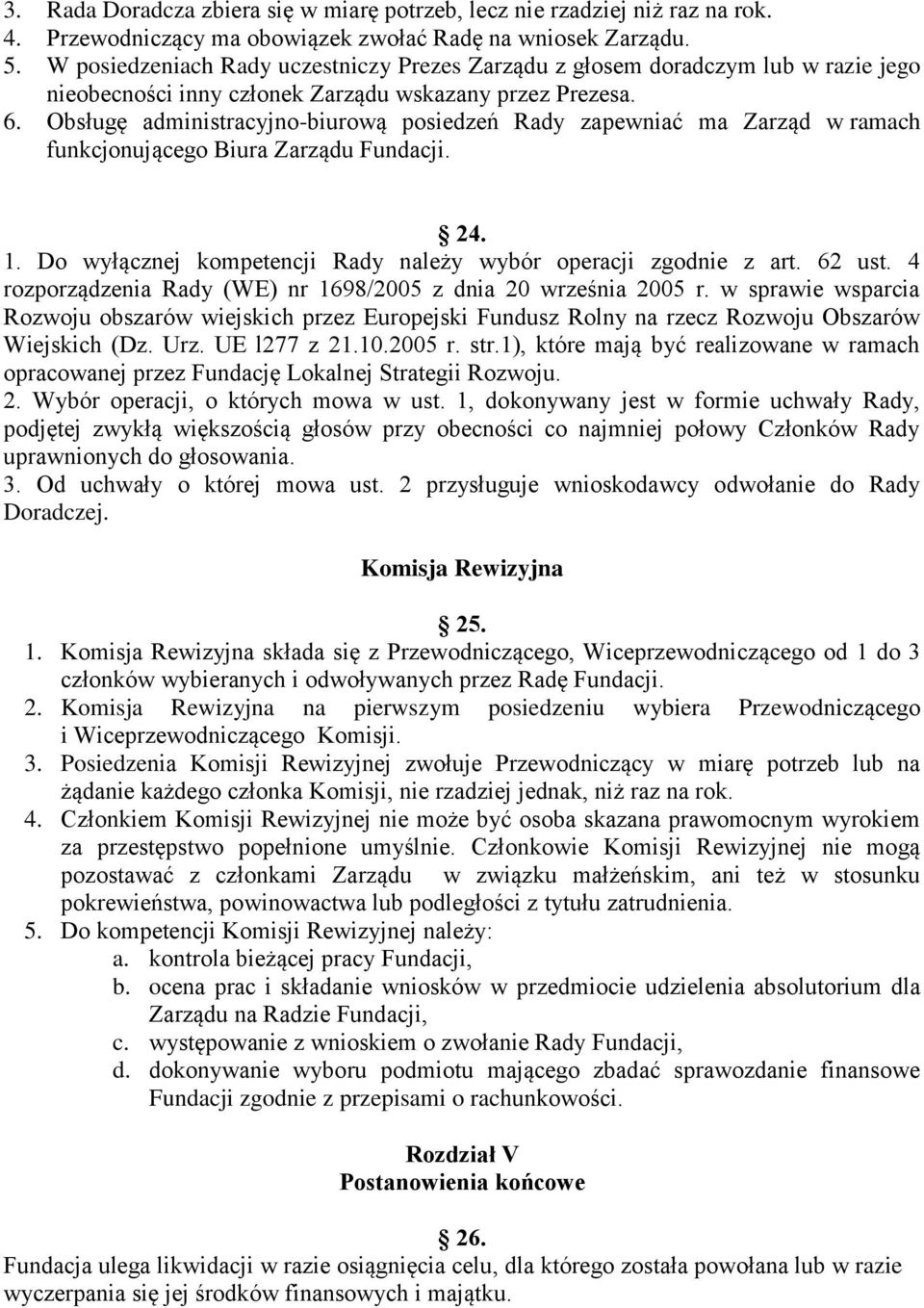 Obsługę administracyjno-biurową posiedzeń Rady zapewniać ma Zarząd w ramach funkcjonującego Biura Zarządu Fundacji. 24. 1. Do wyłącznej kompetencji Rady należy wybór operacji zgodnie z art. 62 ust.