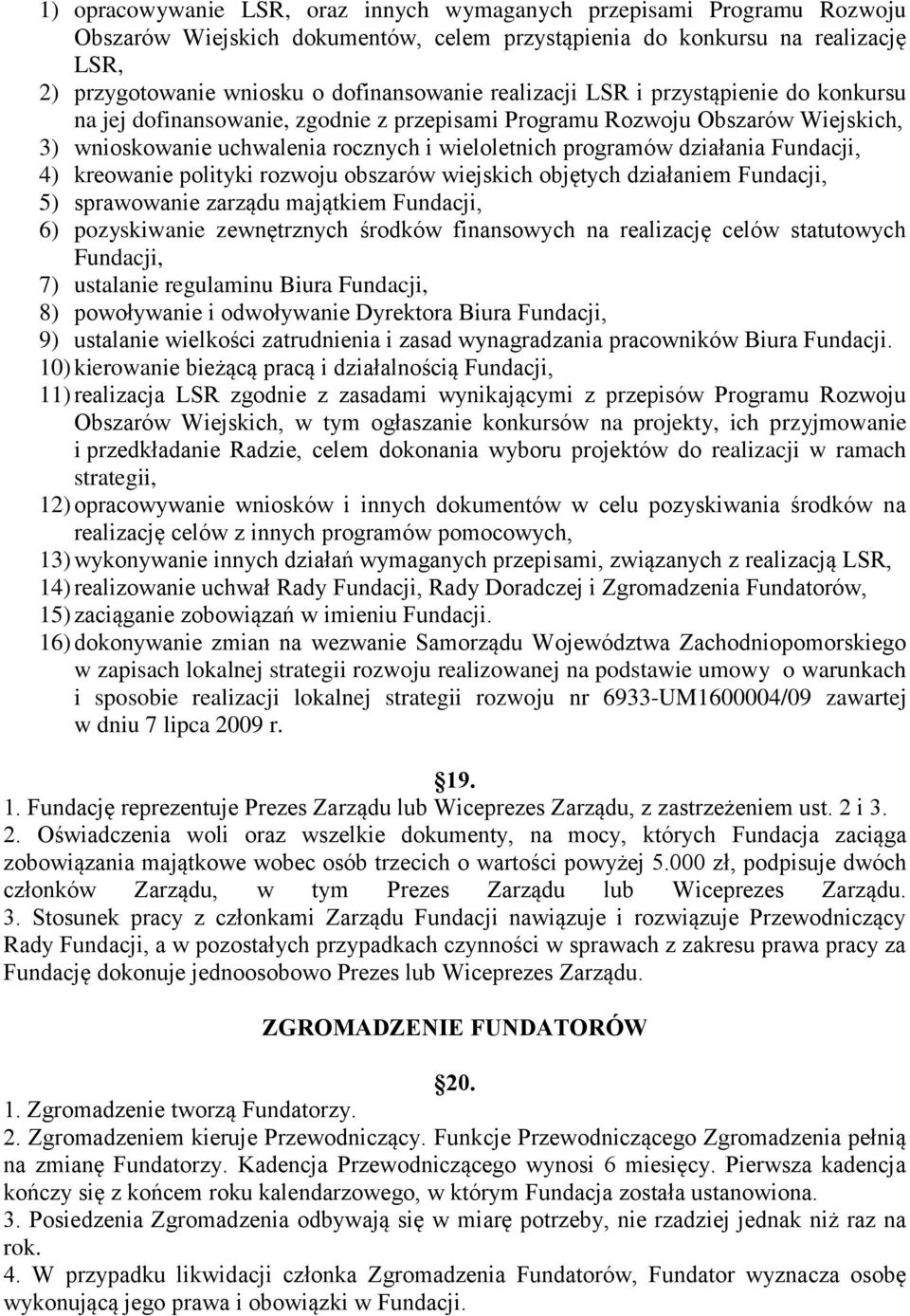 Fundacji, 4) kreowanie polityki rozwoju obszarów wiejskich objętych działaniem Fundacji, 5) sprawowanie zarządu majątkiem Fundacji, 6) pozyskiwanie zewnętrznych środków finansowych na realizację