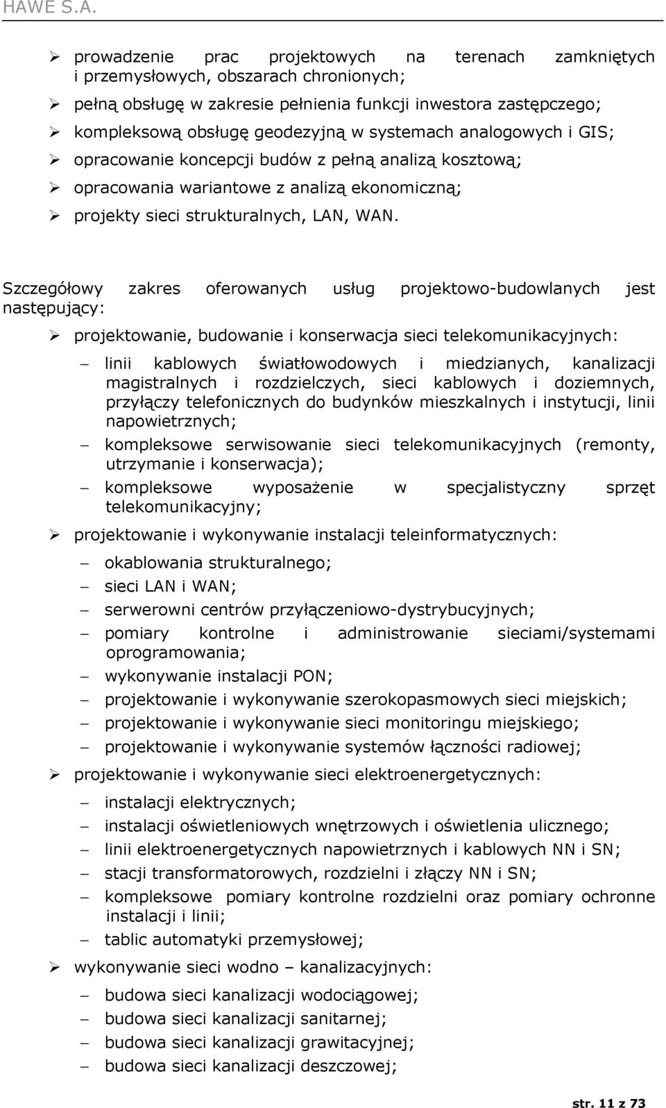 Szczegółowy zakres oferowanych usług projektowo-budowlanych jest następujący: projektowanie, budowanie i konserwacja sieci telekomunikacyjnych: linii kablowych światłowodowych i miedzianych,