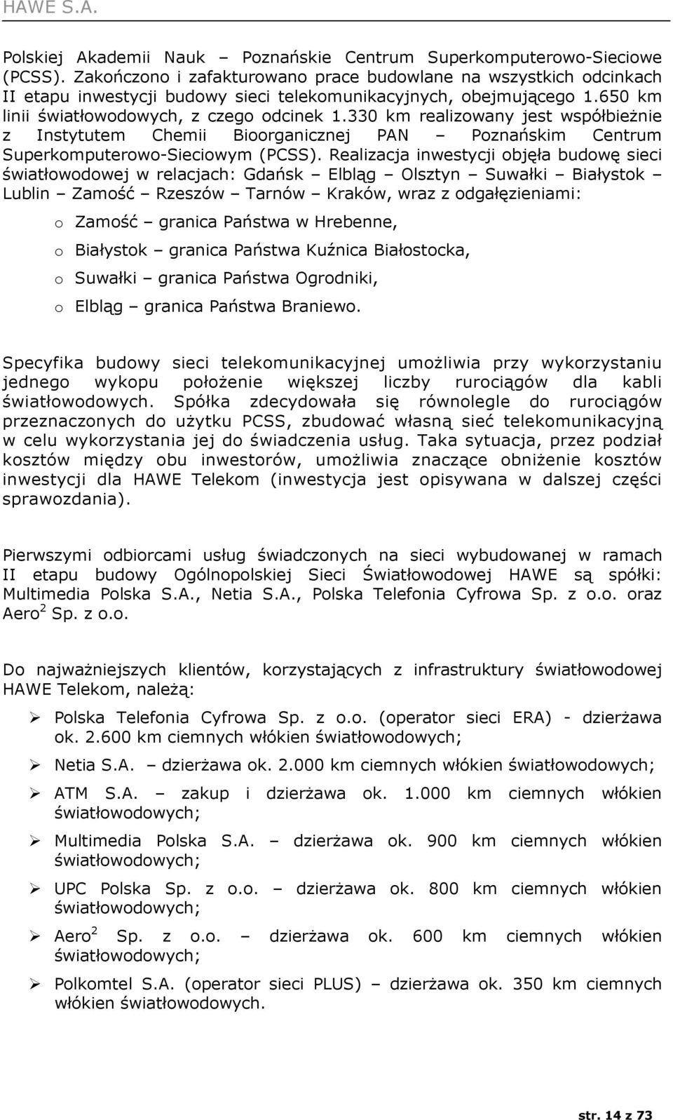 330 km realizowany jest współbieżnie z Instytutem Chemii Bioorganicznej PAN Poznańskim Centrum Superkomputerowo-Sieciowym (PCSS).