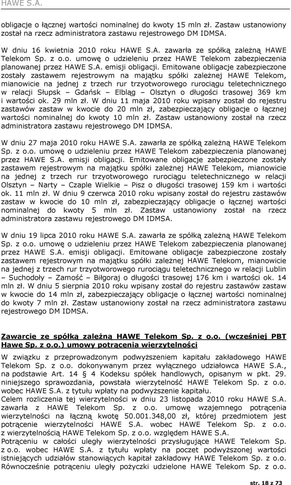 Emitowane obligacje zabezpieczone zostały zastawem rejestrowym na majątku spółki zależnej HAWE Telekom, mianowicie na jednej z trzech rur trzyotworowego rurociągu teletechnicznego w relacji Słupsk